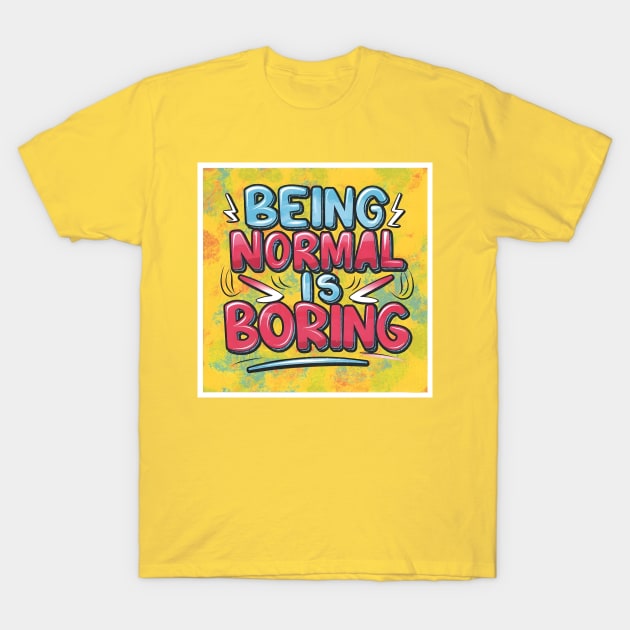 Being Normal is Boring T-Shirt by BloomInOctober